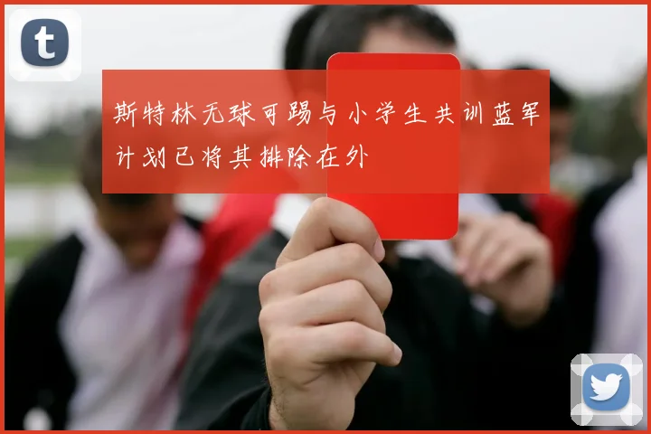 斯特林无球可踢与小学生共训蓝军计划已将其排除在外